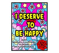 I Deserve To Be Happy Affirmation Colouring Book For Kids: Mandala Colouring Book For Children With 58 Pages Of Positivity Against Beautiful But Simple Artwork