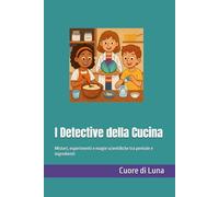 I Detective della Cucina: Misteri, esperimenti e magie scientifiche tra pentole e ingredienti