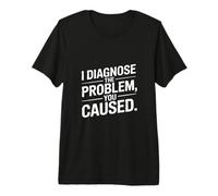 I Diagnose The Problem You Caused Funny Doctor Premium T-Shirt