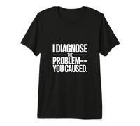 I Diagnose The Problem You Caused Funny Doctor Premium T-Shirt