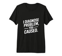 I Diagnose The Problem You Caused Funny Doctor Premium T-Shirt