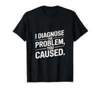 I Diagnose The Problem You Caused Funny Doctor T-Shirt