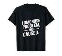 I Diagnose The Problem You Caused Funny Doctor T-Shirt