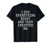 I Did Everything Right and They Indicted Me Funny Quote T-Shirt