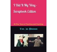 I Did It My Way - Scrapbook Edition: 40 Plus Years of Teaching and Coaching (Alone Again Naturally)