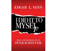 I Did It to Myself : True Confessions of an Overachiever