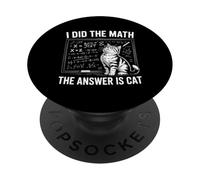 I Did Math The Answer Is Cat Mathematics Funny Math Cat PopSockets Adhesive PopGrip