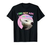 I Did Not Ask to Be Born Opossum Didn't Ask To Be Born Funny T-Shirt