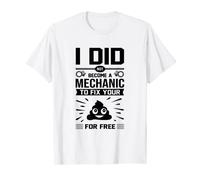 I Did Not Become A Mechanic To Fix Your Shit For Free Car T-Shirt