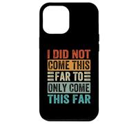 I Did Not Come This Far To Only Come This Far Case for iPhone 12 Pro Max