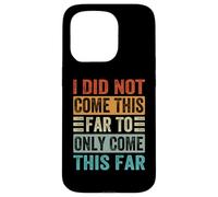 I Did Not Come This Far To Only Come This Far Case for iPhone 15 Pro