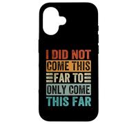 I Did Not Come This Far To Only Come This Far Case for iPhone 16
