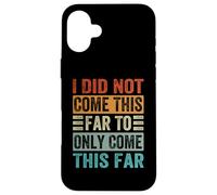 I Did Not Come This Far To Only Come This Far Case for iPhone 16 Plus