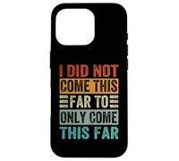 I Did Not Come This Far To Only Come This Far Case for iPhone 16 Pro