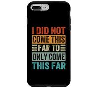 I Did Not Come This Far To Only Come This Far Case for iPhone 7 Plus/8 Plus