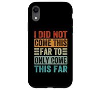 I Did Not Come This Far To Only Come This Far Case for iPhone XR