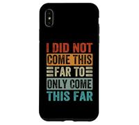 I Did Not Come This Far To Only Come This Far Case for iPhone XS Max