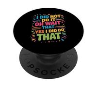 I Did Not Do It Oh Wait That Yes I Did Do That - PopSockets Adhesive PopGrip