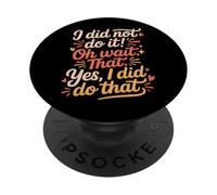 I Did Not Do It Oh Wait That Yes I Did Do That - PopSockets Adhesive PopGrip
