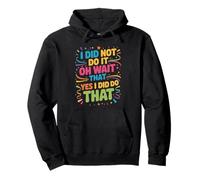 I Did Not Do It Oh Wait That Yes I Did Do That - Pullover Hoodie