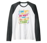 I Did Not Do It Oh Wait that Yes I Did Do that - Raglan Baseball Tee