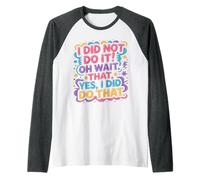 I Did Not Do It Oh Wait that Yes I Did Do that |- Raglan Baseball Tee