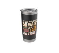 I Did Not Do It Oh Wait That Yes I Did Do That |- Stainless Steel Insulated Tumbler
