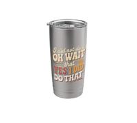 I Did Not Do It Oh Wait That Yes I Did Do That |- Stainless Steel Insulated Tumbler