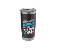 I Did Not Do It Oh Wait That Yes I Did Do That |- Stainless Steel Insulated Tumbler