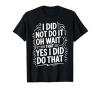I Did Not Do It Oh Wait that Yes I Did Do that - Value Graphic T-Shirt