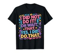 I Did Not Do It Oh Wait that Yes I Did Do that |- Value Graphic T-Shirt