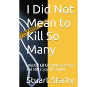 I Did Not Mean to Kill So Many: How Did Ed Kill So Many People and Still Enjoy His Cannoli