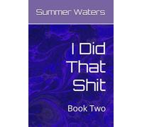 I Did That Shit: Book Two (Time Didnt Heal My Wounds, I did that Shit, By My Damn Self)