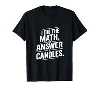 I Did The Math Answer is Candles Funny Saying T-Shirt