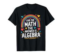 I Did The Math The Answer is Algebra, Mathematics Teacher T-Shirt