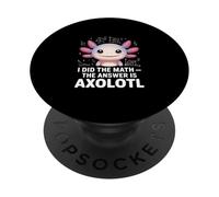 I Did The Math The Answer Is Axolotl Cute Math PopSockets Adhesive PopGrip