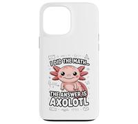 I Did The Math The Answer Is Axolotl Joke Case for iPhone 13 Pro Max