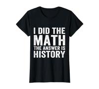 I Did The Math The Answer is History Funny History Teacher Value Graphic T-Shirt, Women, Black, S