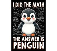 I Did the Math the Answer Is Penguin Notebook: Funny Penguin and Math Lover Composition Notebook/Journal Math and Science Students (6x 9 inches) 120 Pages For Teachers