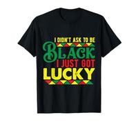 I Didn’t Ask to Be Black, I Just Got Lucky Pan African Pride T-Shirt