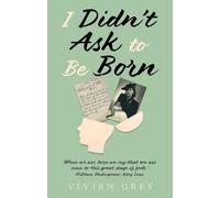 I Didn’t Ask To Be Born: ‘When we are born we cry that we are come to this great stage of fools.' William Shakespeare: King Lear.