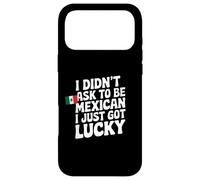 I Didn’t Ask To Be Mexican I Just Got Lucky Mexican Quotes Case for iPhone 17 Pro Max