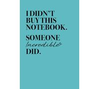 I Didn’t Buy This Notebook Someone Incredible Did: A Simple Yet Meaningful Journal for Everyday Writing and Inspiration | 6x9 Inches | A Gift That Says “You’re Incredible”