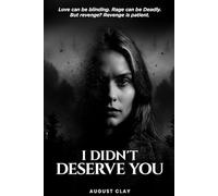 I Didn’t Deserve You: Love can be blinding. Rage can be deadly. But revenge? Revenge is patient.: 1
