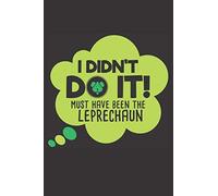 I Didn’t Do It! Must Have Been The Leprechaun: St. Patrick’s Day Funny Dot Grid Notebook, Sarcastic Dotted Grid Bullet Notebook Journal, Lovely Gift Idea For Men, Women, Teens
