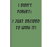 I didn’t forget; I just decided to wing it!: Humorous gift for family and friends