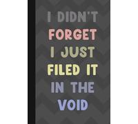 I Didn’t forget I Just Filed It In The Void: Funny Gifts Sassy Journals / Lined Pages Notebooks Packed with Laugh-Out-Loud Quotes for Friends and Family