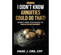 I Didn’t Know Annuities Could Do That!: Worry-Free Strategies to Thrive in Retirement