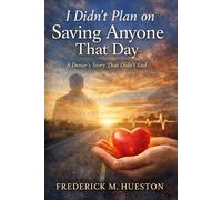 I Didn’t Plan on Saving Anyone That Day: One Donor. One Heart. A Story That Didn’t End.