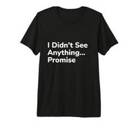 I Didn’t See Anything… Promise Premium T-Shirt